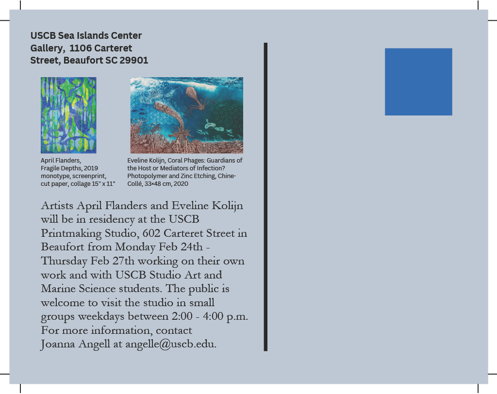 USCB Sea Islands Center Gallery, 1106 Carteret Street, Beaufort SC 29901. April Flanders, Fragile Depths, 2019 monotype, screenprint, cut paper, collage 15" x 11". Eveline Kolijn, Coral Phages: Guardians of the Host or Mediators of Infection? Photopolymer and Zinc Etching, Chine-Collé, 33x48 cm, 2020. Artists April Flanders and Eveline Kolijn will be in residency at the USCB Printmaking Studio, 602 Carteret Street in Beaufort from Monday Feb 24th through Thursday February 27th working on their own work and with USCB Studio Art and Marine Science students. The public is welcome to visit the studio in small groups weekdays between 2:00pm and 4:00pm. For more information, contact Joanna Angell at angelle@uscb.edu