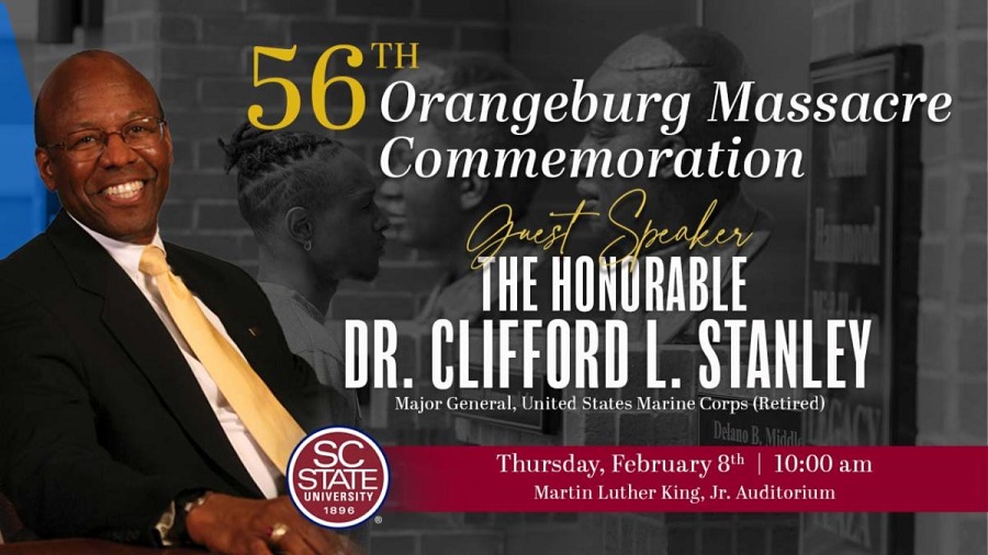 56th Orangeburg Massacre Commemoration. Guest speaker the honorable Dr. Clifford L. Stanley, Major General, United States Marine Corps (retired). Thursday, February 8th at 10:00am. Martin Luther King, Jr. Auditorium